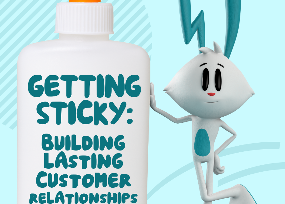 getting sticky: building a lasting customer relationship